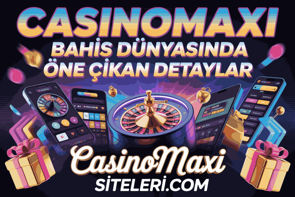 casinomaxi bahis dunyasinda one cikan detaylar