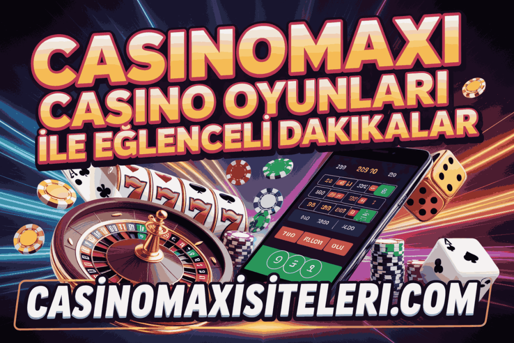 casinomaxi casino oyunlari ile eglenceli dakikalar