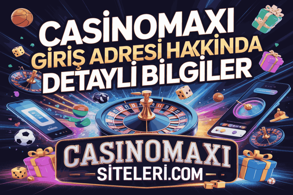 casinomaxi giris adresi hakkinda detayli bilgiler