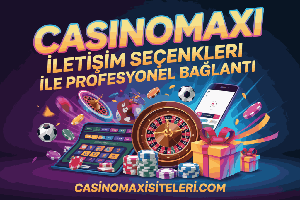 casinomaxi iletisim secenekleri ile profesyonel baglanti