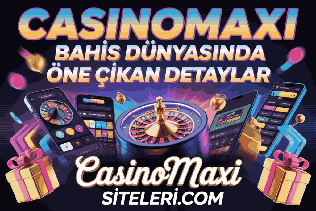 casinomaxi bahis dunyasinda one cikan detaylar