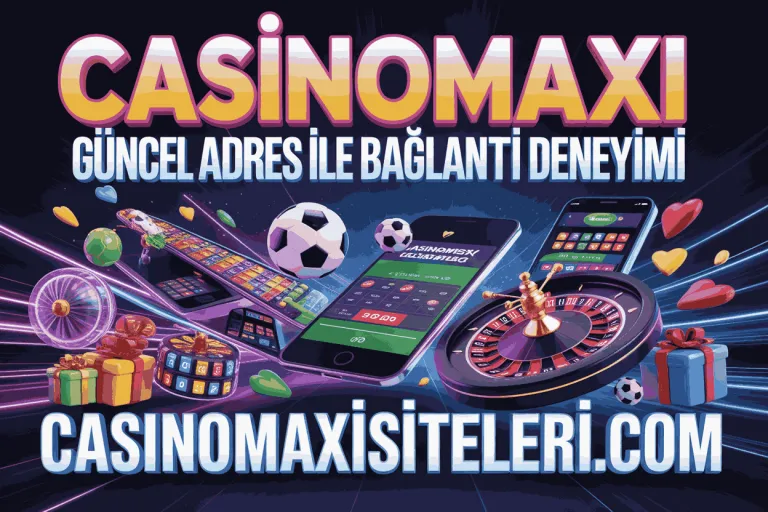 casinomaxi guncel adres ile baglanti deneyimi