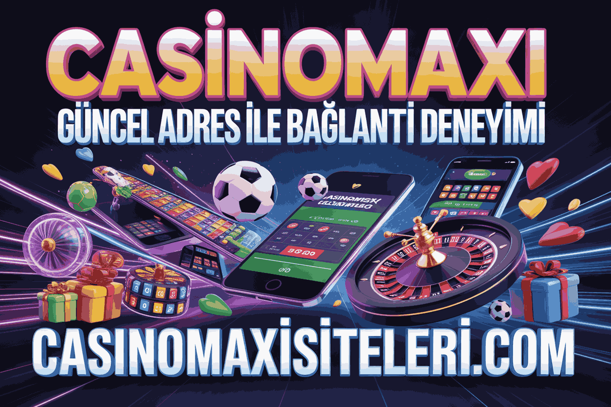 casinomaxi guncel adres ile baglanti deneyimi