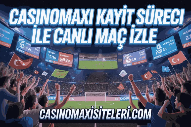 casinomaxi kayit sureci ile canli mac izle
