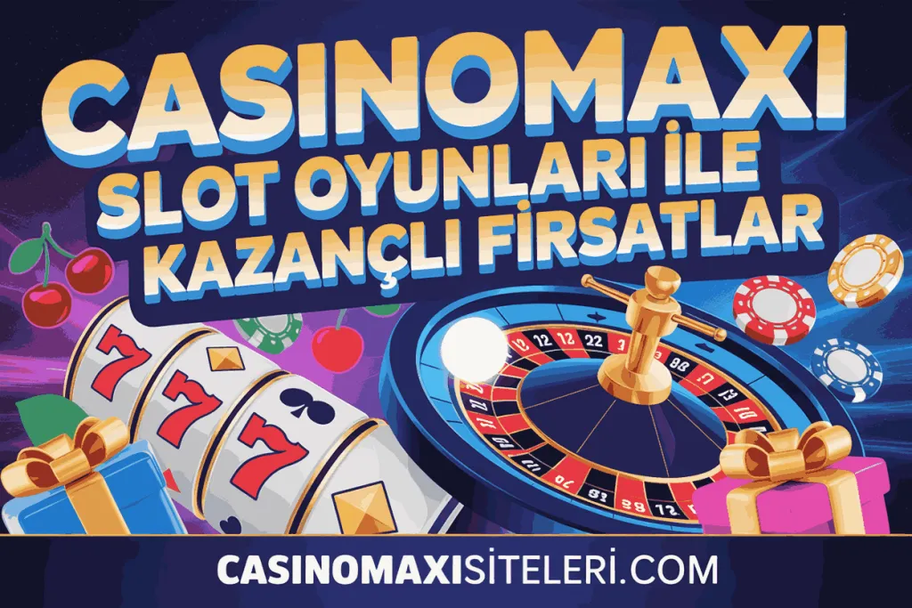 casinomaxi slot oyunlari ile kazancli firsatlar