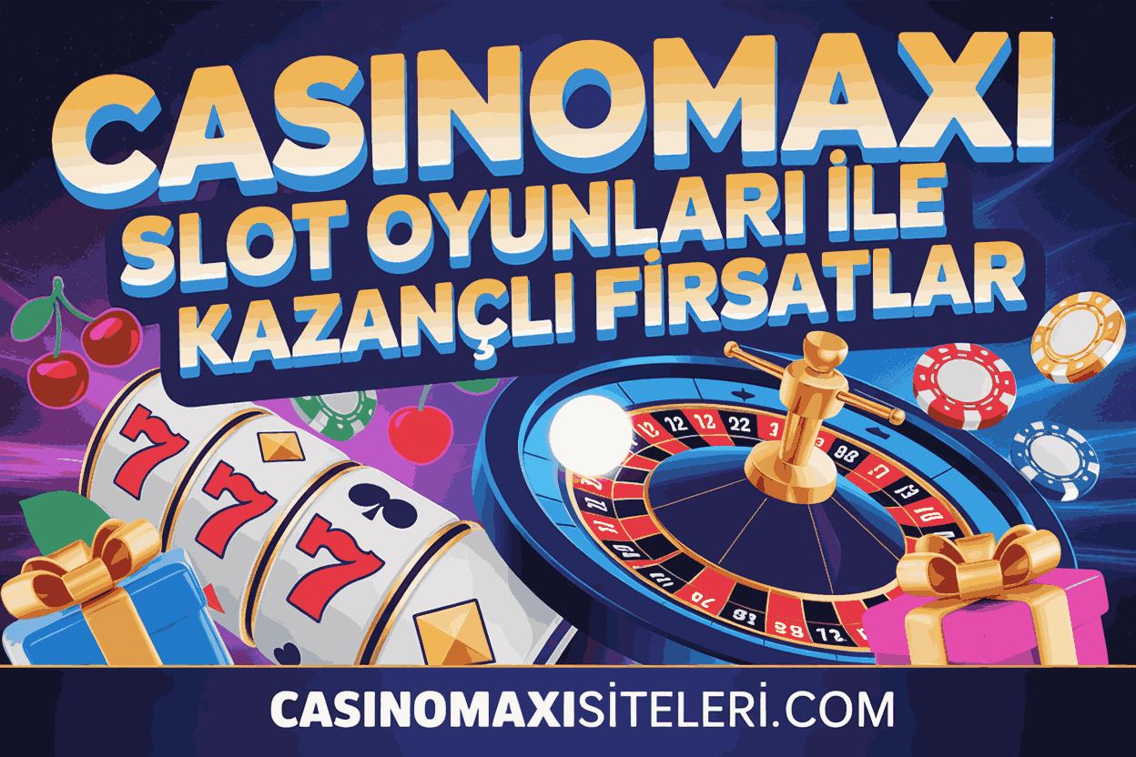 casinomaxi slot oyunlari ile kazancli firsatlar