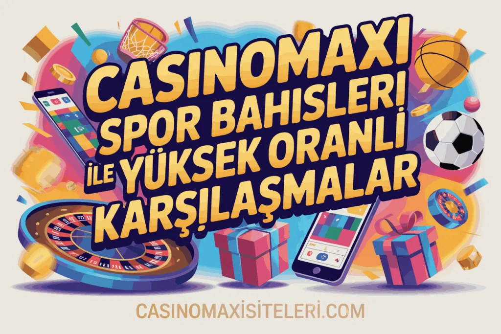 casinomaxi spor bahisleri ile yuksek oranli karsilasmalar