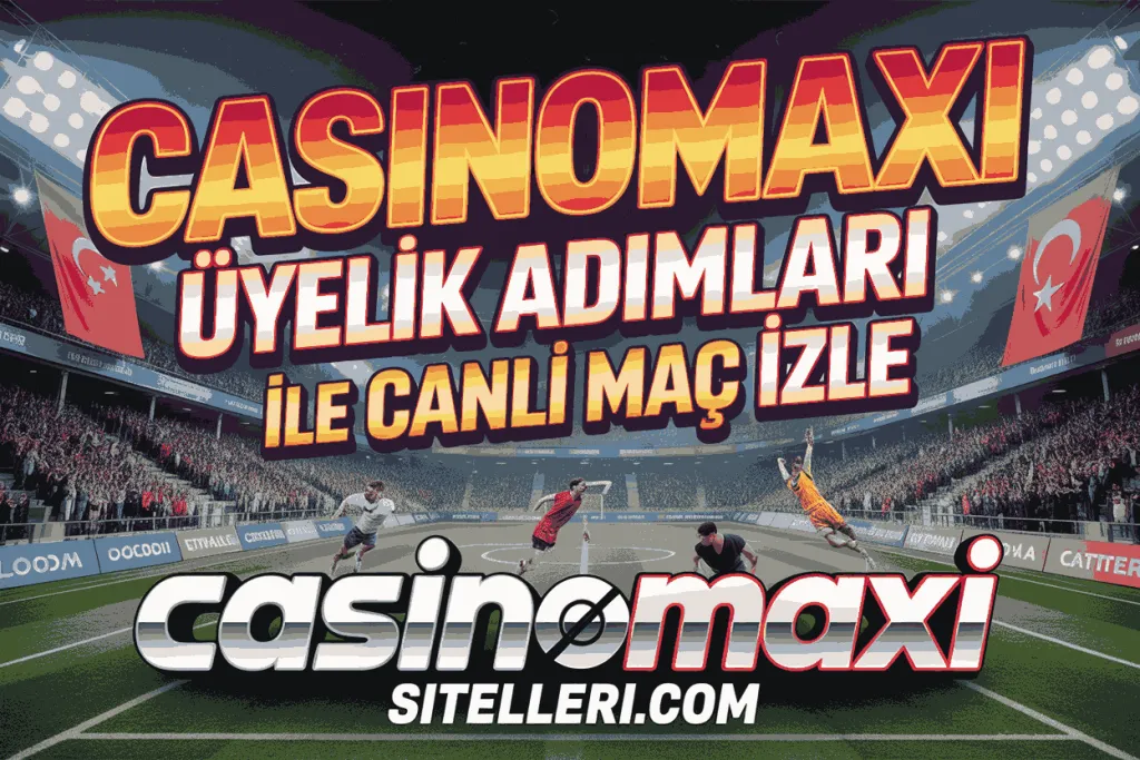 casinomaxi uyelik adimlari ile canli mac izle