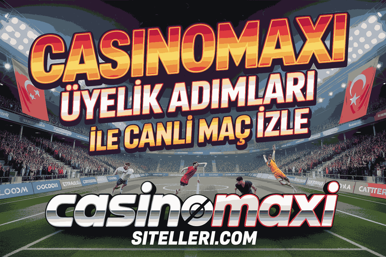 casinomaxi uyelik adimlari ile canli mac izle