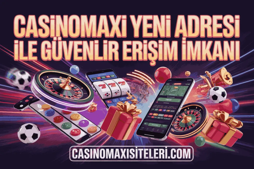 casinomaxi yeni adresi ile guvenilir erisim imkani