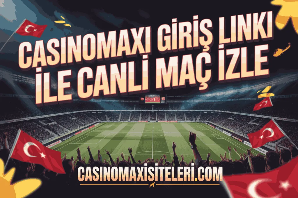 casinomaxi giris linki ile canli mac izle