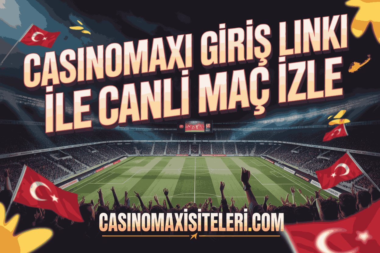 casinomaxi giris linki ile canli mac izle