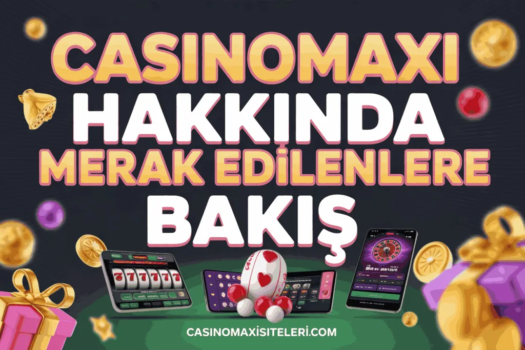 casinomaxi hakkinda merak edilenlere bakis