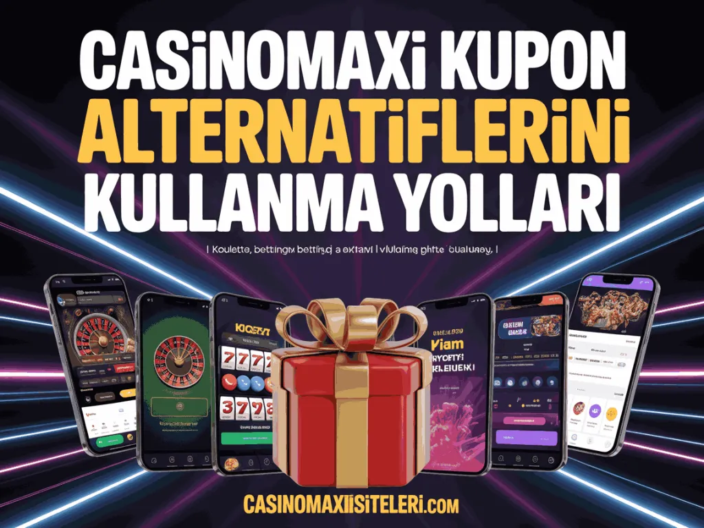 casinomaxi kupon alternatiflerini kullanma yollari