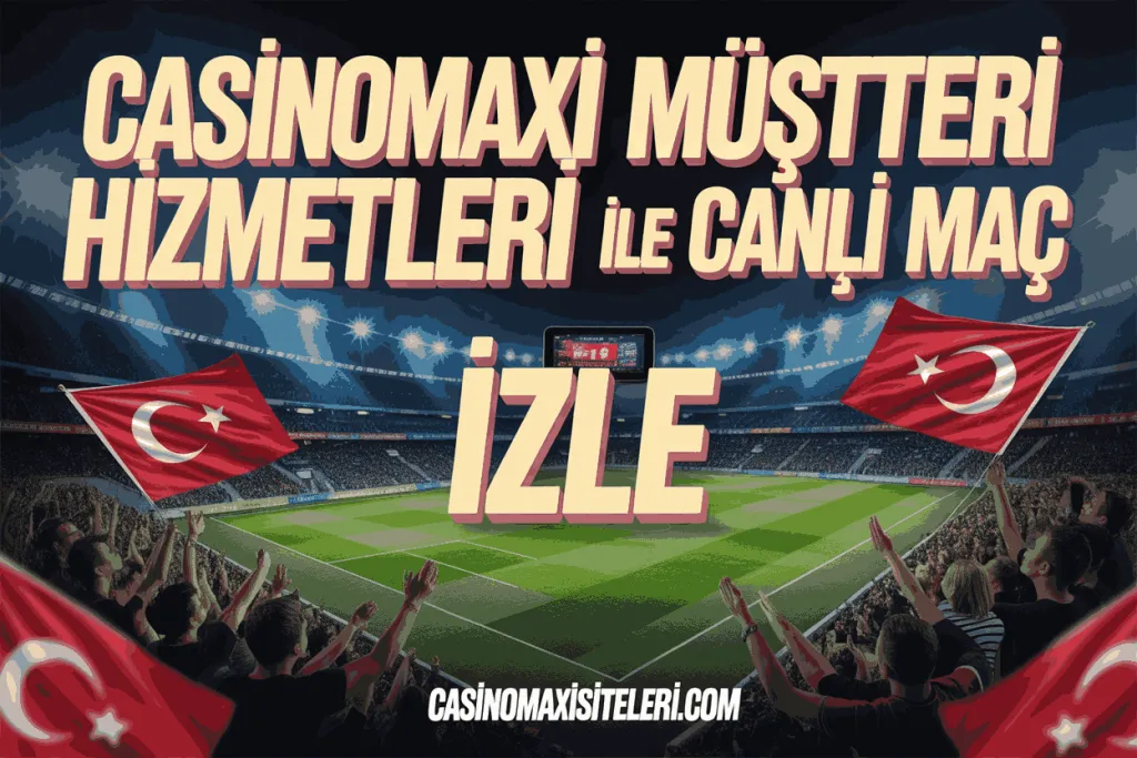 casinomaxi musteri hizmetleri ile canli mac izle