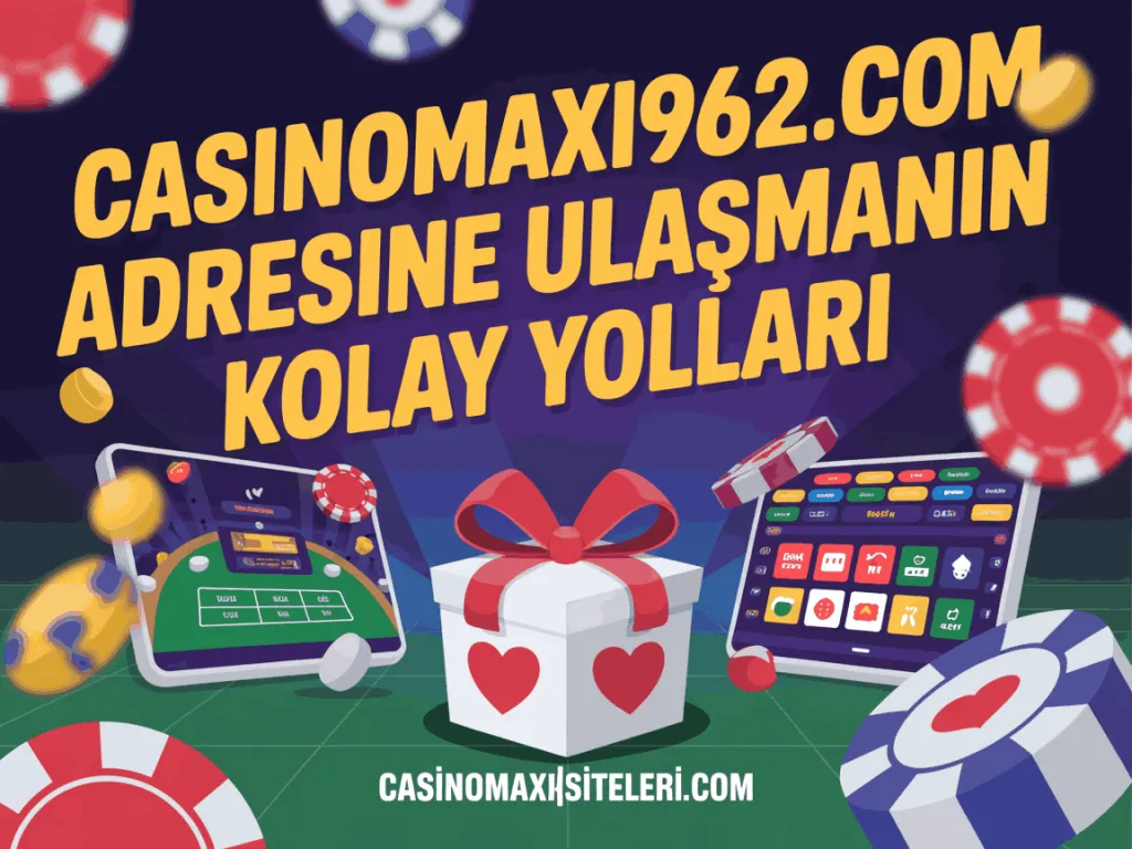 casinomaxi962.com adresine ulasmanin kolay yollari